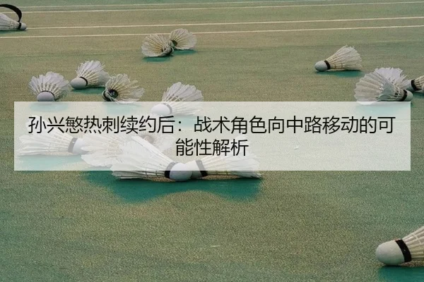 孙兴慜热刺续约后：战术角色向中路移动的可能性解析